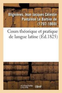 Cover image for Cours Theorique Et Pratique de Langue Latine