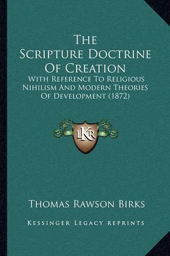 The Scripture Doctrine of Creation: With Reference to Religious Nihilism and Modern Theories of Development (1872)