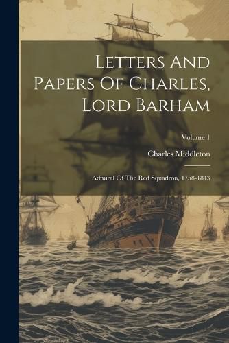 Letters And Papers Of Charles, Lord Barham