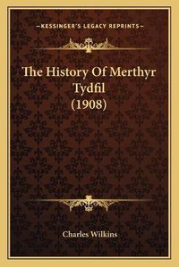 Cover image for The History of Merthyr Tydfil (1908) the History of Merthyr Tydfil (1908)