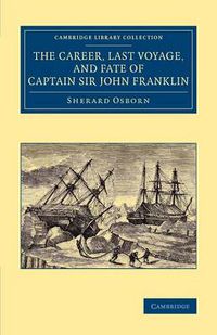 Cover image for The Career, Last Voyage, and Fate of Captain Sir John Franklin