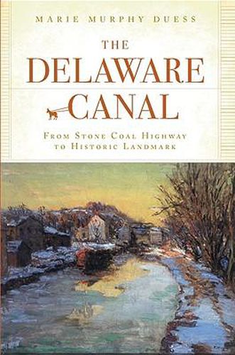 Cover image for The Delaware Canal: From Stone Coal Highway to Historic Landmark