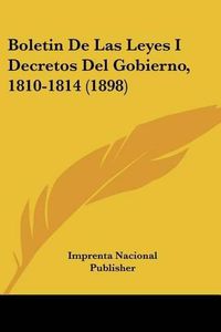 Cover image for Boletin de Las Leyes I Decretos del Gobierno, 1810-1814 (1898)