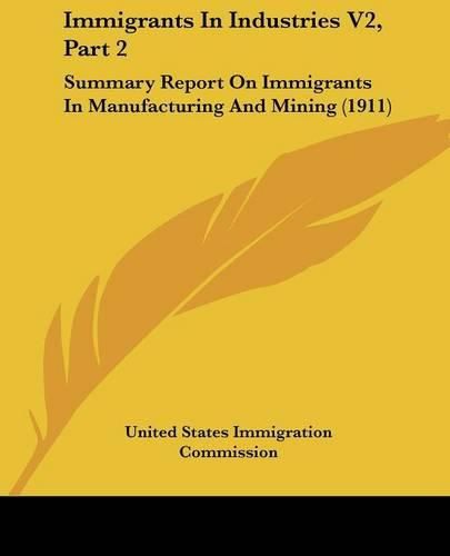 Cover image for Immigrants in Industries V2, Part 2: Summary Report on Immigrants in Manufacturing and Mining (1911)