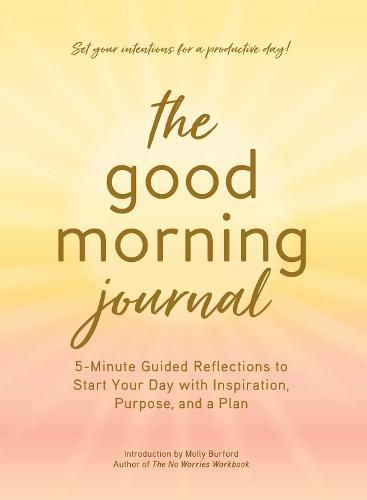 The Good Morning Journal: 5-Minute Guided Reflections to Start Your Day with Inspiration, Purpose, and a Plan