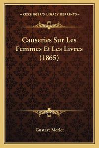 Cover image for Causeries Sur Les Femmes Et Les Livres (1865)