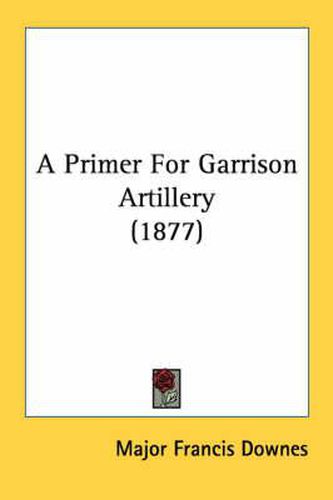 Cover image for A Primer for Garrison Artillery (1877)