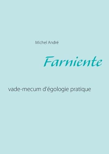 Farniente: vade-mecum d'egologie pratique