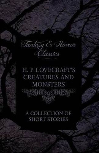 Cover image for H. P. Lovecraft's Creatures and Monsters - A Collection of Short Stories (Fantasy and Horror Classics)