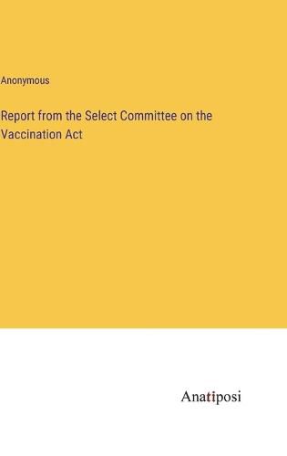 Cover image for Report from the Select Committee on the Vaccination Act