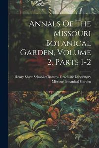 Cover image for Annals Of The Missouri Botanical Garden, Volume 2, Parts 1-2