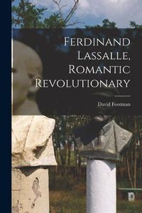 Cover image for Ferdinand Lassalle, Romantic Revolutionary