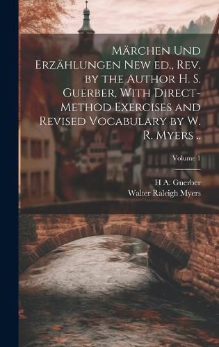 Cover image for Maerchen und Erzaehlungen New ed., rev. by the Author H. S. Guerber, With Direct-method Exercises and Revised Vocabulary by W. R. Myers ..; Volume 1