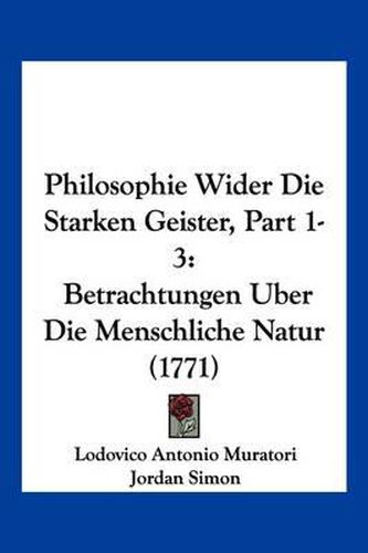 Philosophie Wider Die Starken Geister, Part 1-3: Betrachtungen Uber Die Menschliche Natur (1771)