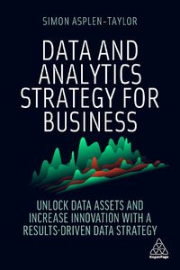 Cover image for Data and Analytics Strategy for Business: Unlock Data Assets and Increase Innovation with a Results-Driven Data Strategy