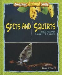 Cover image for Spits and Squirts: How Animals Squirt to Survive