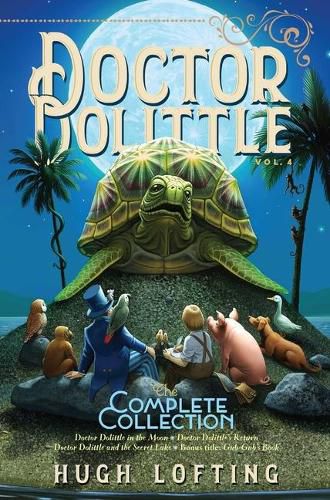 Cover image for Doctor Dolittle the Complete Collection, Vol. 4, 4: Doctor Dolittle in the Moon; Doctor Dolittle's Return; Doctor Dolittle and the Secret Lake; Gub-Gub's Book