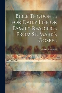 Cover image for Bible Thoughts for Daily Life or Family Readings From St. Mark's Gospel