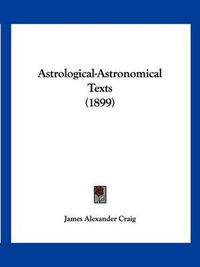 Cover image for Astrological-Astronomical Texts (1899)