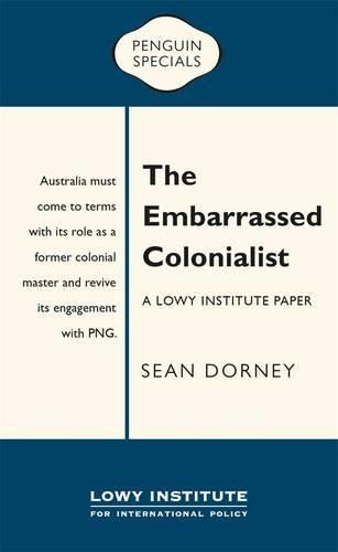 The Embarrassed Colonialist: A Lowy Institute Paper: Penguin Special