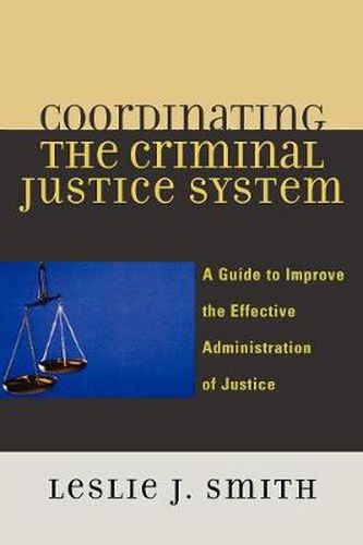 Cover image for Coordinating the Criminal Justice System: A Guide to Improve the Effective Administration of Justice