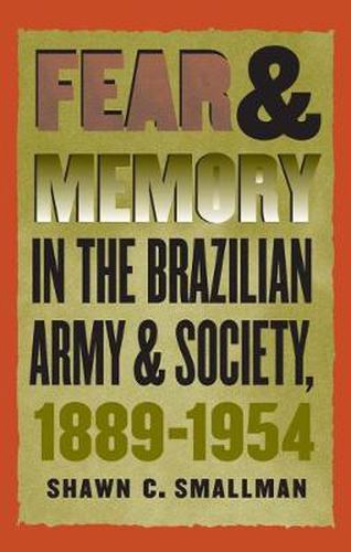 Cover image for Fear and Memory in the Brazilian Army and Society, 1889-1954