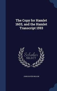 Cover image for The Copy for Hamlet 1603, and the Hamlet Transcript 1593