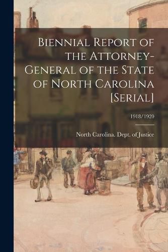 Cover image for Biennial Report of the Attorney-General of the State of North Carolina [serial]; 1918/1920