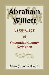 Cover image for Abraham Willett (c1735-c1805) of Onondaga County, New York