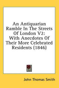 Cover image for An Antiquarian Ramble in the Streets of London V2: With Anecdotes of Their More Celebrated Residents (1846)