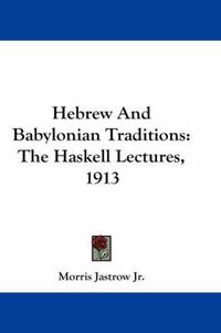 Cover image for Hebrew and Babylonian Traditions: The Haskell Lectures, 1913