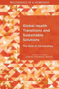 Cover image for Global Health Transitions and Sustainable Solutions: The Role of Partnerships: Proceedings of a Workshop