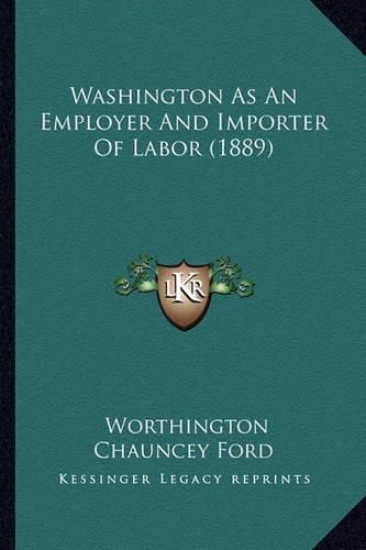 Washington as an Employer and Importer of Labor (1889)