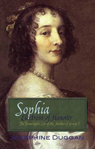 Cover image for Sophia Electress of Hanover: The Remarkable Life of the Mother of George I