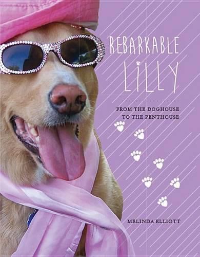 Cover image for Rebarkable Lilly: From the Doghouse to the Penthouse