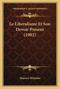 Cover image for Le Liberalisme Et Son Devoir Present (1902)