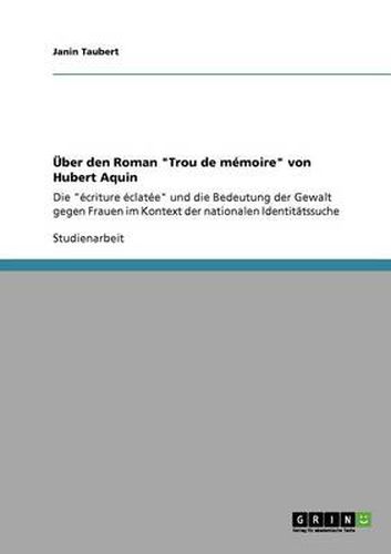 Cover image for UEber den Roman  Trou de memoire  von Hubert Aquin: Die  ecriture eclatee  und die Bedeutung der Gewalt gegen Frauen im Kontext der nationalen Identitatssuche