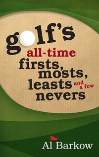 Cover image for Golf's All-Time Firsts, Mosts, Leasts, and a Few Nevers