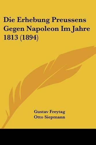 Cover image for Die Erhebung Preussens Gegen Napoleon Im Jahre 1813 (1894)