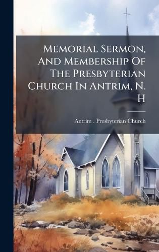Cover image for Memorial Sermon, And Membership Of The Presbyterian Church In Antrim, N. H