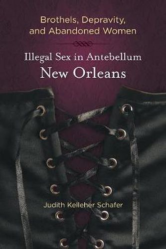 Cover image for Brothels, Depravity, and Abandoned Women: Illegal Sex in Antebellum New Orleans