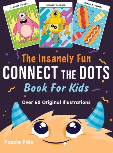 Cover image for The Insanely Fun Connect The Dots Book For Kids: Over 60 Original Illustrations with Space, Underwater, Jungle, Food, Monster, and Robot Themes