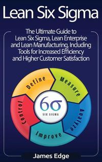 Cover image for Lean Six Sigma: The Ultimate Guide to Lean Six Sigma, Lean Enterprise, and Lean Manufacturing, with Tools Included for Increased Efficiency and Higher Customer Satisfaction