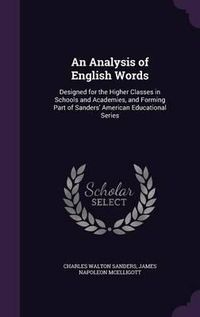 Cover image for An Analysis of English Words: Designed for the Higher Classes in Schools and Academies, and Forming Part of Sanders' American Educational Series