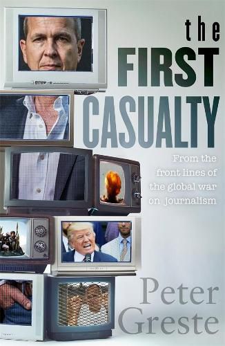 Cover image for The First Casualty: A Memoir from the Front Lines of the Global War on Journalism