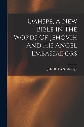 Oahspe, A New Bible In The Words Of Jehovih And His Angel Embassadors