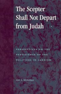 Cover image for The Scepter Shall Not Depart from Judah: Perspectives on the Persistence of the Political in Judaism