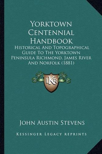 Yorktown Centennial Handbook: Historical and Topographical Guide to the Yorktown Peninsula Richmond, James River and Norfolk (1881)