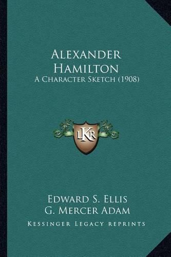 Alexander Hamilton Alexander Hamilton: A Character Sketch (1908) a Character Sketch (1908)