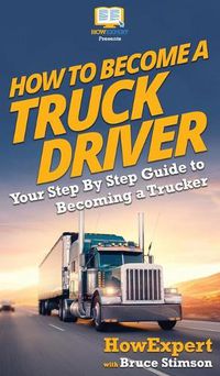 Cover image for How To Become a Truck Driver: Your Step-By-Step Guide to Becoming a Trucker